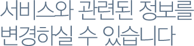 서비스와 관련된 정보를 변경하실 수 있습니다.